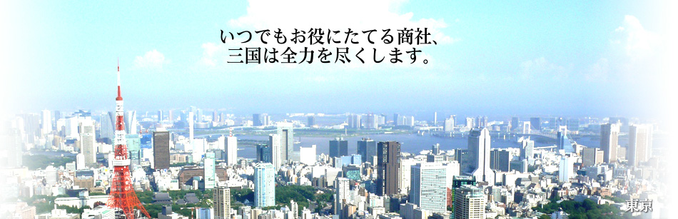 いつでもお役にたてる商社、三国は全力を尽くします。